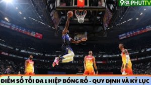 Điểm số tối đa 1 hiệp bóng rổ – quy định và kỷ lục 