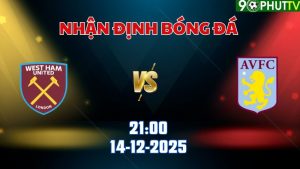 Nhận định bóng đá West Ham vs Aston Villa 21h00 ngày 14/12