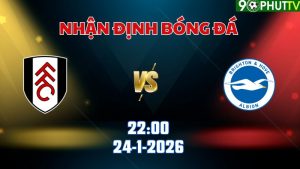 Nhận định Premier League Fulham vs Brighton 22h00 ngày 24/1